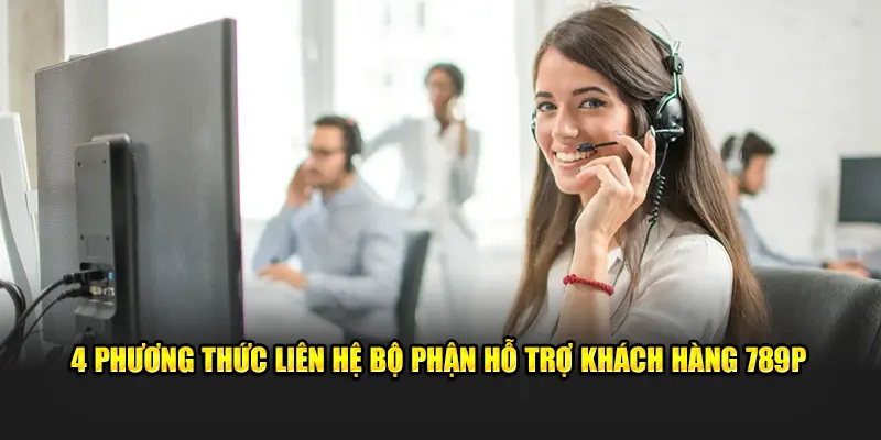 4 phương thức liên hệ bộ phận hỗ trợ khách hàng 789P
