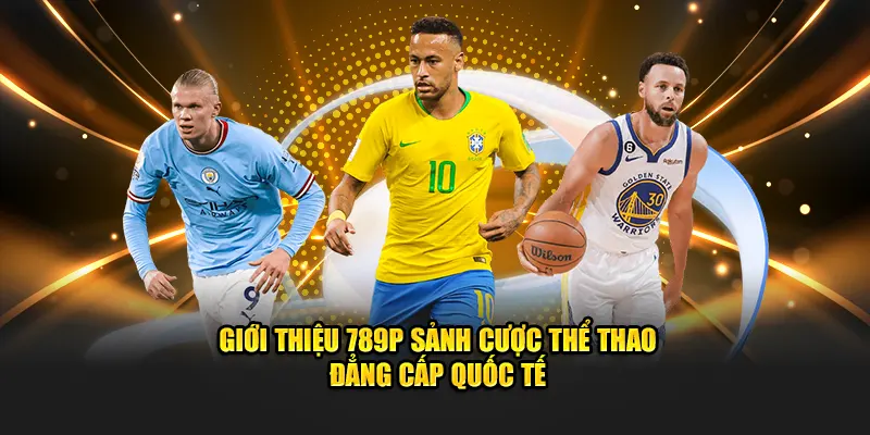 Giới thiệu 789P sảnh thể thao đẳng cấp quốc tế