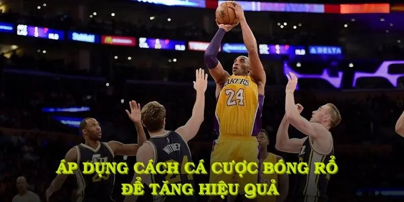 Áp dụng cách cá cược bóng rổ để tăng hiệu quả cho người chơi